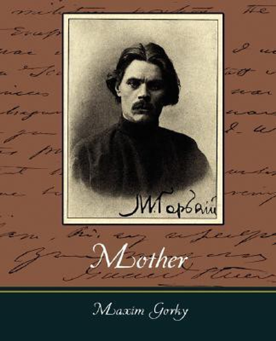 mother by maxim gorky essay Character analysis, literary criticism - the character of pavel as a revolutionary hero in gorky's novel, mother. mother by maxim gorky essay Character analysis, literary criticism - the character of pavel as a revolutionary hero in gorky's novel, mother.