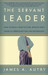 The Servant Leader Reprint Edition by James A. Autry