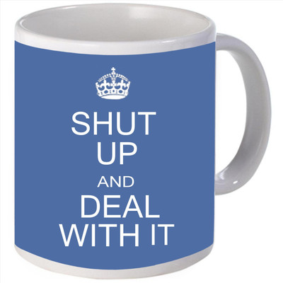 Snoogg Shut up and Deal with it Porcelain Bone China Coffee Ceramic Mug